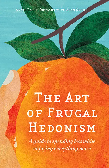 The Art of Frugal Hedonism by Annie Raser-Rowland and Adam Grubb, published 2016, book.